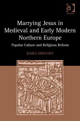 Marrying Jesus in Medieval and Early Modern Northern Europe