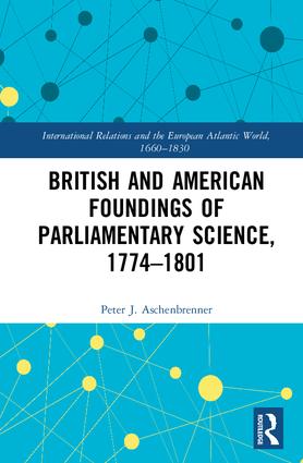 British and American Foundings of Parliamentary Science, 1774–1801