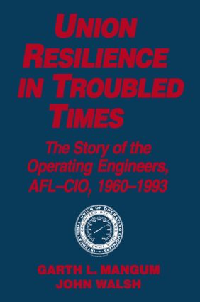 Union Resilience in Troubled Times: The Story of the Operating Engineers, AFL-CIO, 1960-93