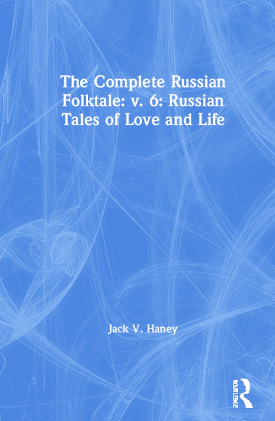 Complete Russian Folktale: v. 6: Russian Tales of Love and Life