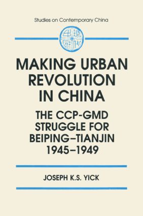 Making Urban Revolution in China: The CCP-GMD Struggle for Beiping-Tianjin, 1945-49