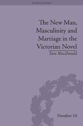 New Man, Masculinity and Marriage in the Victorian Novel