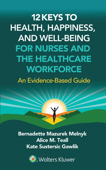 12 Keys to Health, Happiness, and Well-Being for Nurses and the Healthcare Workforce