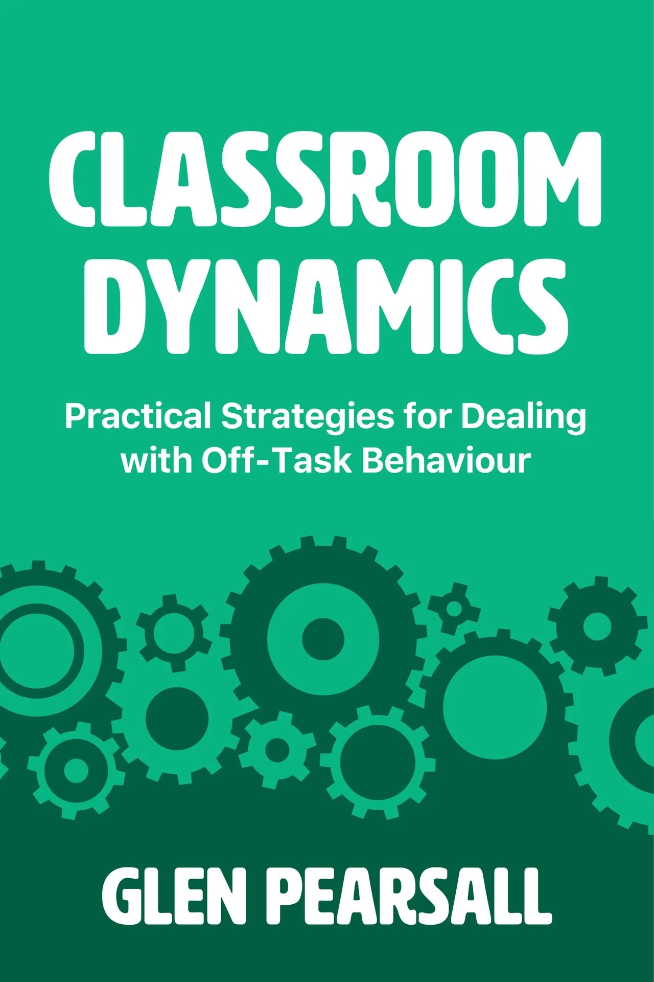 Classroom Dynamics : Practical Strategies for Dealing with Off-Task Behaviour by Glen Pearsall
