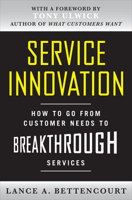 Service Innovation: How to Go from Customer Needs to Breakthrough Services
