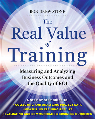 The Real Value of Training: Measuring and Analyzing Business Outcomes and the Quality of ROI