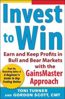 Invest to Win:  Earn & Keep Profits in Bull & Bear Markets with the GainsMaster Approach