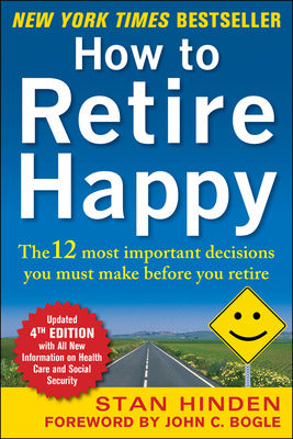 How to Retire Happy, Fourth Edition: The 12 Most Important Decisions You Must Make Before You Retire