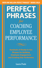 Perfect Phrases for Coaching Employee Performance: Hundreds of Ready-to-Use Phrases for Building Employee Engagement and Creating Star Performers