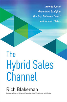 The Hybrid Sales Channel: How to Ignite Growth by Bridging the Gap Between Direct and Indirect Sales