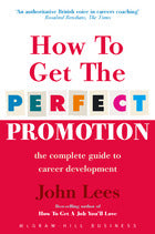 How To Get The Perfect Promotion - A Practical Guide To Improving Your Career Prospects