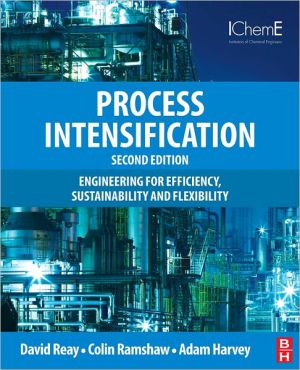 PROCESS INTENSIFICATION: Engineering for Efficiency, Sustainability and Flexibility, 2e