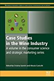 Case Studies in the Wine Industry: A Volume in the Consumer Science and Strategic Marketing Series