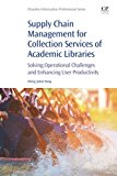 Library Supply Chain Management: An Emerging Key Concept to Optimize Library Operations and Fulfill Library Mission In t