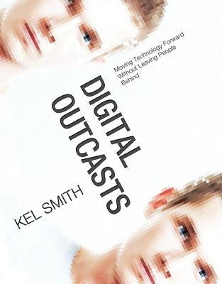 DIGITAL OUTCASTS: Moving Technolog Forward without Leaving People Behind