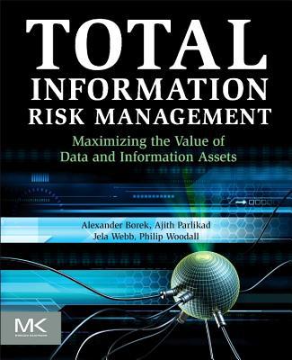 Total Information Risk Management: Delivering Value to the Business by Managing Information Quality