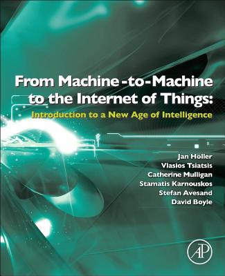 From Machine-to-Machine to the Internet of Things:              Introduction to a New Age of Intelligence