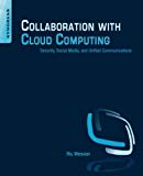 Collaboration with Cloud Computing: Security, Social Media, and Unified Communications