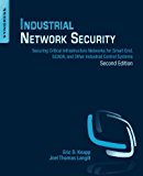Industrial Network Security: Securing Critical Infrastructure Networks for Smart Grid, SCADA, and Other Industrial Contr