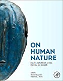 On Human Nature: Evolution, Diversity, Psychology, Ethics, Politics and Religion