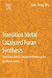 Transition Metal Catalyzed Furans Synthesis: Transition Metal Catalyzed Heterocycles Synthesis Series