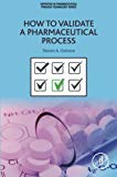 How to Properly Validate a Pharmaceutical Process: part of the Expertise in Pharmaceutical Process Technology series