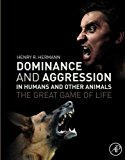Dominance and Aggression in Humans and Other Animals: The Great Game of Life
