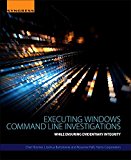 Executing Windows Command Line Investigations: While Ensuring Evidentiary Integrity