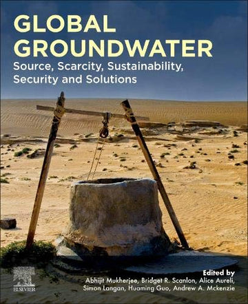 Global Groundwater: Source, Scarcity, Sustainability, Security and Solutions