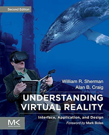 Understanding Virtual Reality: Interface, Application, and Design