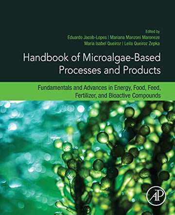 Handbook of Microalgae-based Processes and Products: Fundamentals and advances in energy, food, feed, fertilizer and bio
