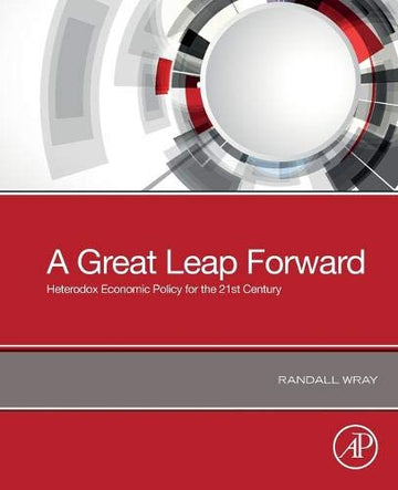 A Great Leap Forward:  Heterodox Economic Policy for the 21st Century