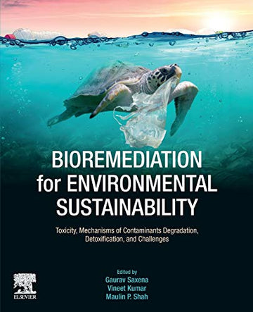 Bioremediation for Environmental Sustainability: Toxicity, Mechanisms of Contaminants Degradation,Detoxification and Cha