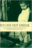 To Cast Out Disease: A History of the International Health Division of the