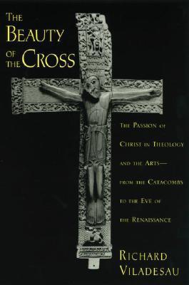 Beauty of the Cross: The Passion of Christ in Theology and the Arts, from, The