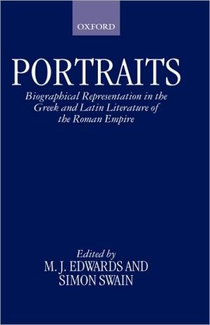 Portraits: Biographical Representation in the Greek and Latin Literature of the