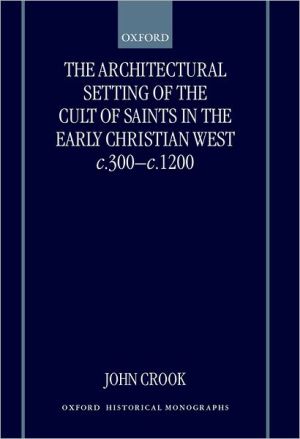 Architectural Setting of the Cult of Saints in the Early Christian West, The