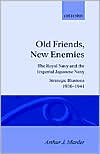 Old Friends, New Enemies: The Royal Navy and the Imperial Japanese Navy