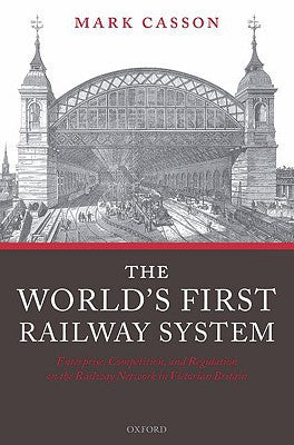 World's First Railway System: Enterprise, Competition, and Regulation on the, The