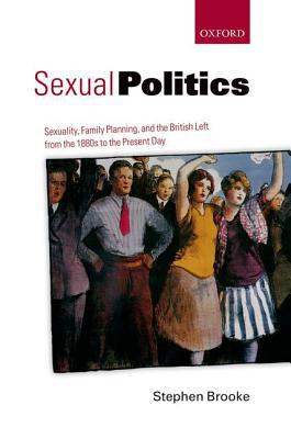 Sexual Politics: Sexuality, Family Planning, and the British Left from the 1880s