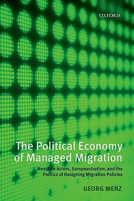 Political Economy of Managed Migration: Nonstate Actors, Europeanization,, The