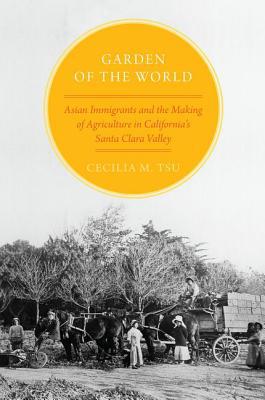 Garden of the World: Asian Immigrants and the Making of Agriculture in