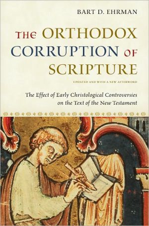 Orthodox Corruption of Scripture: The Effect of Early Christological, The