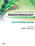 Endocrinology Adult and Pediatric: The Thyroid Gland E-Book, 6e
