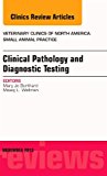 Clinical Pathology and Diagnostic Testing, An Issue of Veterinary Clinics: Small Animal Practice