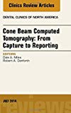 Cone Beam Computed Tomography: From Capture to Reporting, An Issue of Dental Clinics of North America