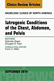 Iatrogenic Conditions of the Chest, Abdomen, and Pelvis, An Issue of Radiologic Clinics of North America