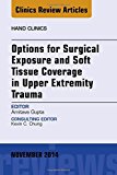 Options for Surgical Exposure & Soft Tissue Coverage in Upper Extremity Trauma, An Issue of Hand Clinics