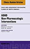 ADHD: Non-Pharmacologic Interventions,  An Issue of Child and Adolescent Psychiatric Clinics of North America