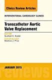 Transcatheter Aortic Valve Replacement, An Issue of Interventional Cardiology Clinics